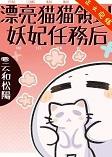 漂亮猫猫领到妖妃任务后+番外